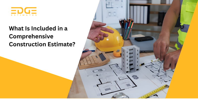 What Is Included in a Comprehensive Construction Estimate - Edge Estimates What Is Included in a Comprehensive Construction Estimate